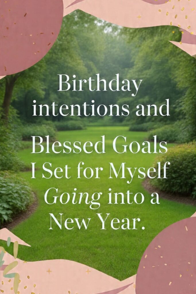 Birthday Intentions and Blessed Goals I Set for Myself Going into a New Year 