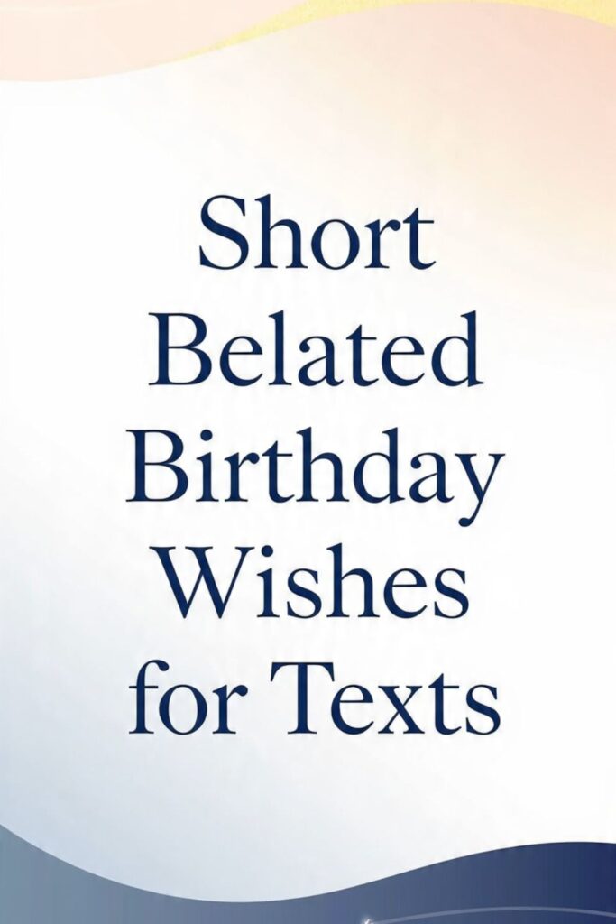 Short Belated Birthday Wishes for Texts