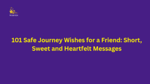 101 Safe Journey Wishes for a Friend: Short, Sweet and Heartfelt Messages